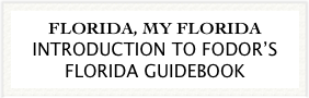 FLORIDA, MY FLORIDA
INTRODUCTION TO FODOR’S FLORIDA GUIDEBOOK