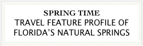 SPRING TIME
TRAVEL FEATURE PROFILE OF FLORIDA’S NATURAL SPRINGS