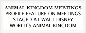 ANIMAL KINGDOM MEETINGS
PROFILE FEATURE ON MEETINGS STAGED AT WALT DISNEY WORLD’S ANIMAL KINGDOM